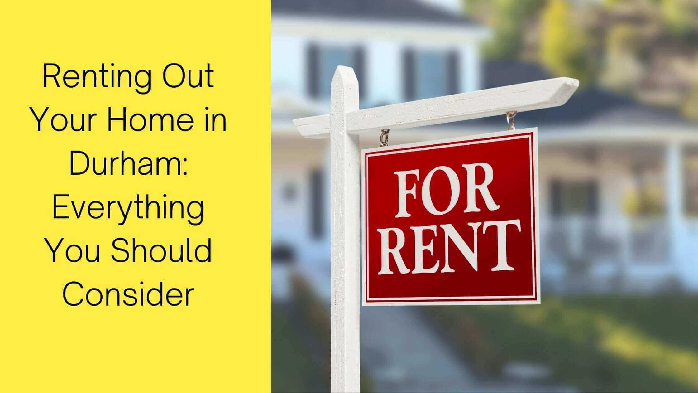 Renting Out Your Home in Durham: Everything You Should Consider